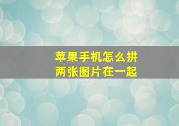 苹果手机怎么拼两张图片在一起