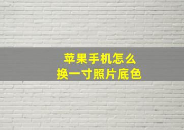 苹果手机怎么换一寸照片底色