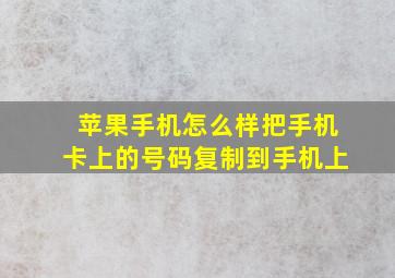 苹果手机怎么样把手机卡上的号码复制到手机上