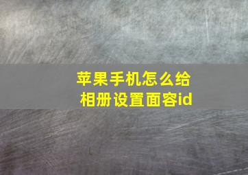 苹果手机怎么给相册设置面容id