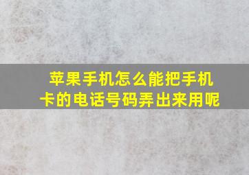 苹果手机怎么能把手机卡的电话号码弄出来用呢