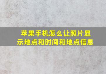 苹果手机怎么让照片显示地点和时间和地点信息