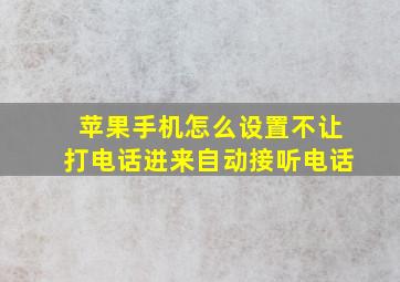 苹果手机怎么设置不让打电话进来自动接听电话