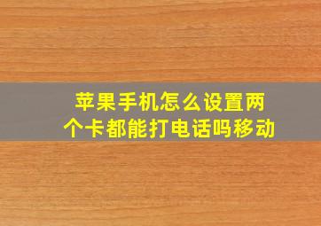 苹果手机怎么设置两个卡都能打电话吗移动