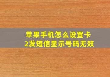 苹果手机怎么设置卡2发短信显示号码无效