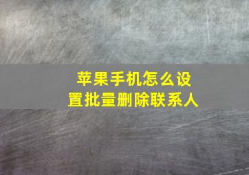 苹果手机怎么设置批量删除联系人