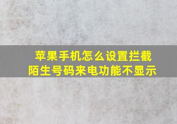 苹果手机怎么设置拦截陌生号码来电功能不显示