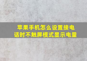 苹果手机怎么设置接电话时不触屏模式显示电量