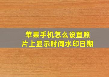 苹果手机怎么设置照片上显示时间水印日期