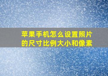 苹果手机怎么设置照片的尺寸比例大小和像素