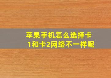 苹果手机怎么选择卡1和卡2网络不一样呢