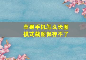 苹果手机怎么长图模式截图保存不了