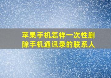 苹果手机怎样一次性删除手机通讯录的联系人