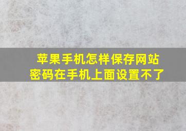 苹果手机怎样保存网站密码在手机上面设置不了