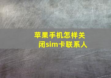 苹果手机怎样关闭sim卡联系人