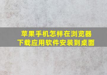 苹果手机怎样在浏览器下载应用软件安装到桌面