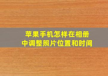 苹果手机怎样在相册中调整照片位置和时间