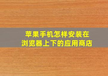 苹果手机怎样安装在浏览器上下的应用商店