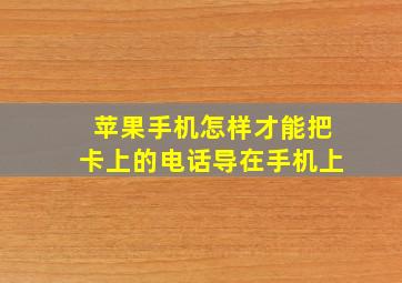 苹果手机怎样才能把卡上的电话导在手机上