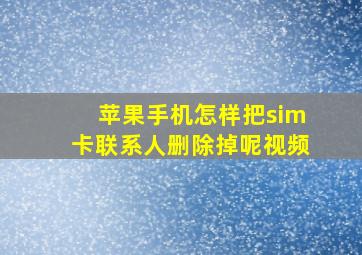 苹果手机怎样把sim卡联系人删除掉呢视频