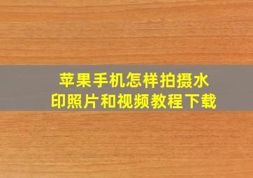 苹果手机怎样拍摄水印照片和视频教程下载