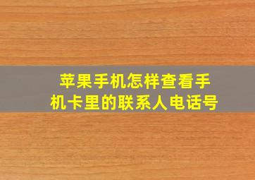 苹果手机怎样查看手机卡里的联系人电话号