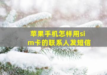 苹果手机怎样用sim卡的联系人发短信