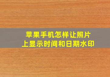 苹果手机怎样让照片上显示时间和日期水印