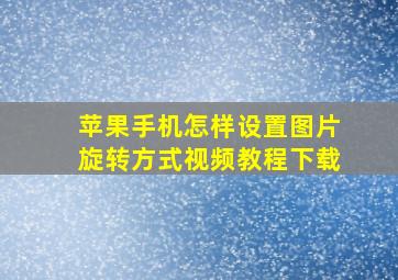 苹果手机怎样设置图片旋转方式视频教程下载