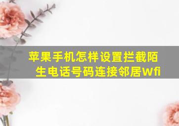 苹果手机怎样设置拦截陌生电话号码连接邻居Wfi