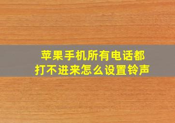 苹果手机所有电话都打不进来怎么设置铃声