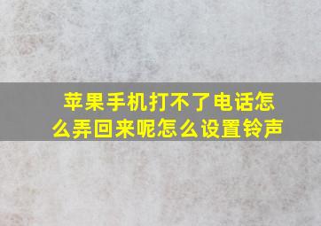 苹果手机打不了电话怎么弄回来呢怎么设置铃声