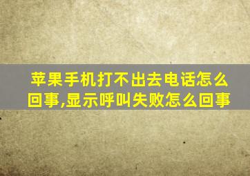 苹果手机打不出去电话怎么回事,显示呼叫失败怎么回事