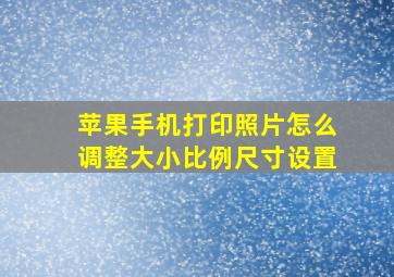 苹果手机打印照片怎么调整大小比例尺寸设置