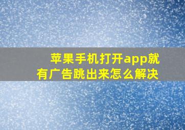 苹果手机打开app就有广告跳出来怎么解决