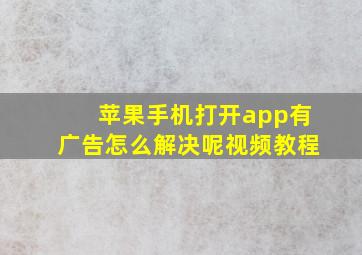 苹果手机打开app有广告怎么解决呢视频教程