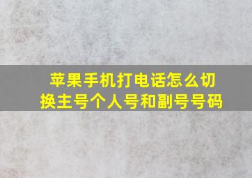 苹果手机打电话怎么切换主号个人号和副号号码