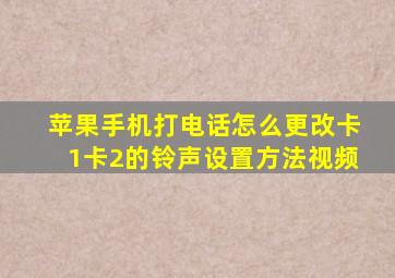 苹果手机打电话怎么更改卡1卡2的铃声设置方法视频