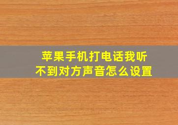 苹果手机打电话我听不到对方声音怎么设置