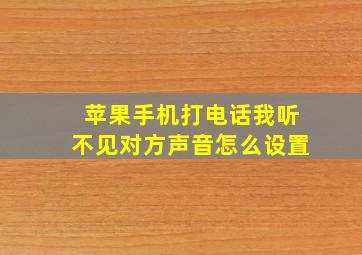 苹果手机打电话我听不见对方声音怎么设置