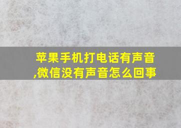 苹果手机打电话有声音,微信没有声音怎么回事