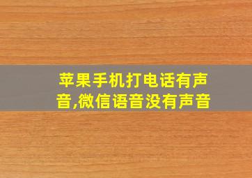 苹果手机打电话有声音,微信语音没有声音