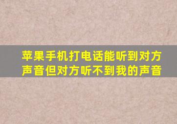 苹果手机打电话能听到对方声音但对方听不到我的声音