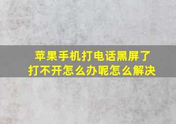 苹果手机打电话黑屏了打不开怎么办呢怎么解决