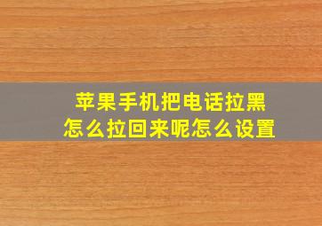 苹果手机把电话拉黑怎么拉回来呢怎么设置