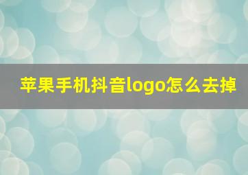 苹果手机抖音logo怎么去掉