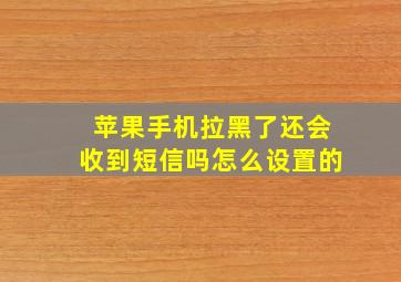 苹果手机拉黑了还会收到短信吗怎么设置的