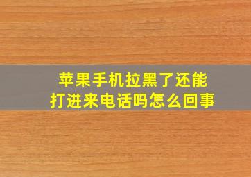 苹果手机拉黑了还能打进来电话吗怎么回事