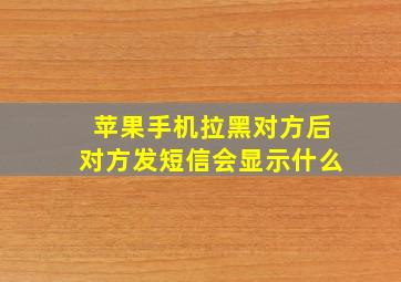 苹果手机拉黑对方后对方发短信会显示什么