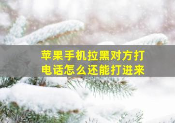 苹果手机拉黑对方打电话怎么还能打进来